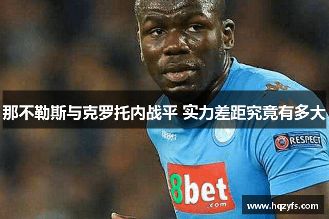 那不勒斯与克罗托内战平 实力差距究竟有多大